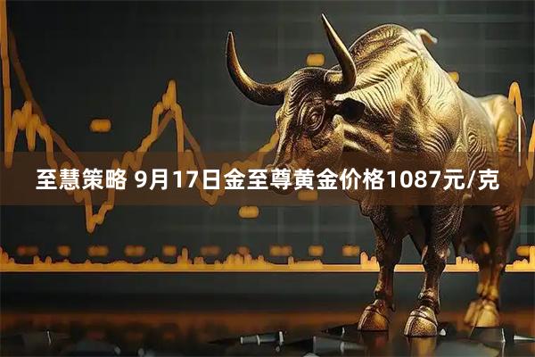 至慧策略 9月17日金至尊黄金价格1087元/克