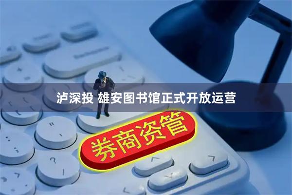 泸深投 雄安图书馆正式开放运营